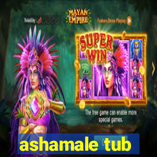 ashamale tub